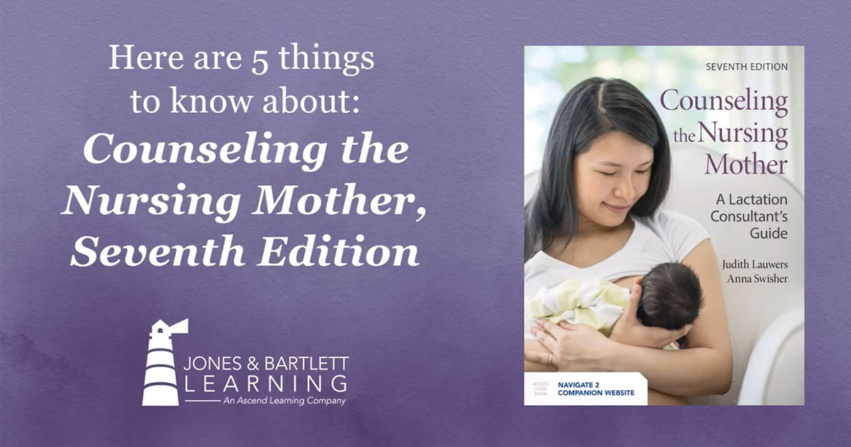 5 Things to Know about Counseling the Nursing Mother A Lactation Consultant’s Guide, 7th Ed